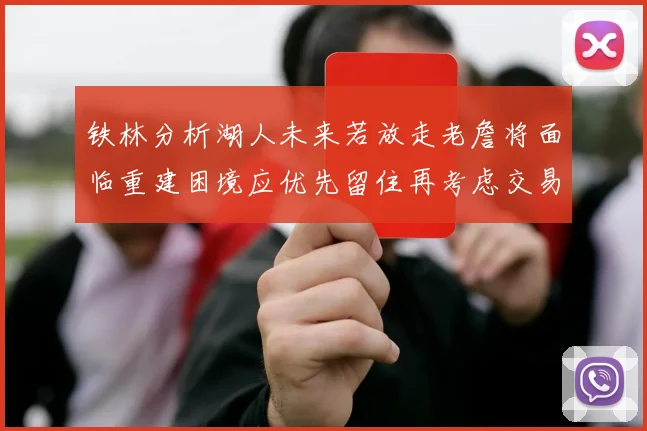 铁林分析湖人未来若放走老詹将面临重建困境应优先留住再考虑交易