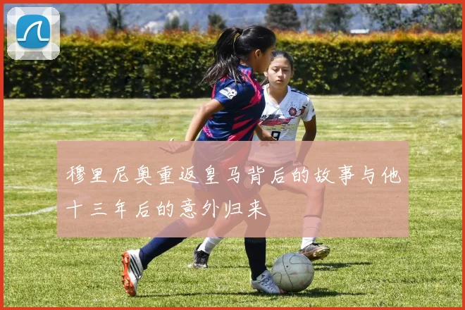 穆里尼奥重返皇马背后的故事与他十三年后的意外归来